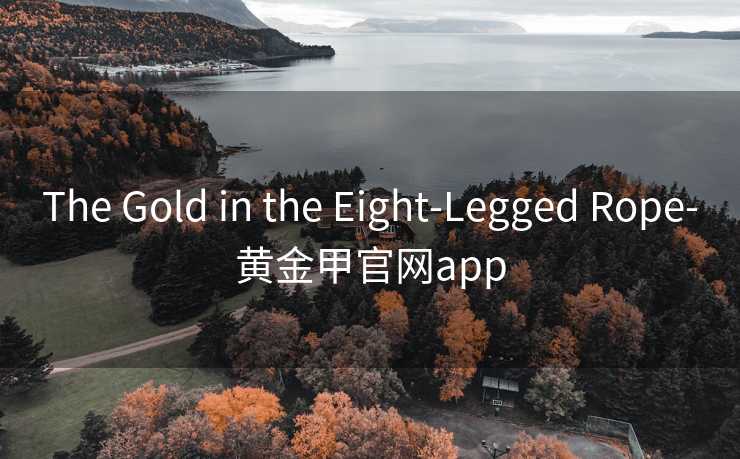 The Gold in the Eight-Legged Rope-黄金甲官网app