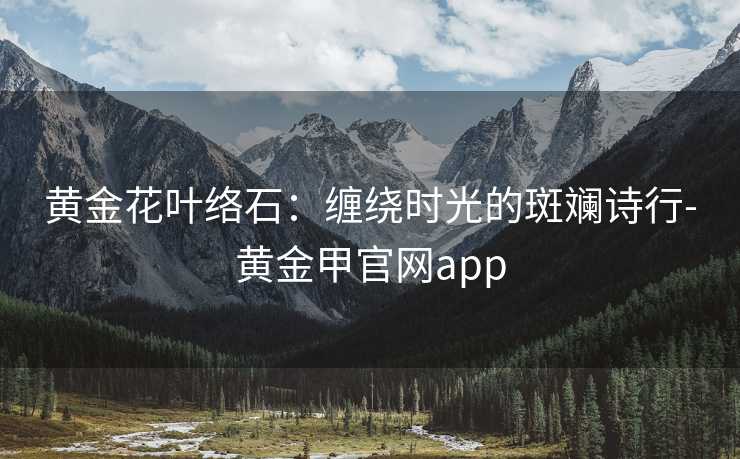 黄金花叶络石:缠绕时光的斑斓诗行-黄金甲官网app