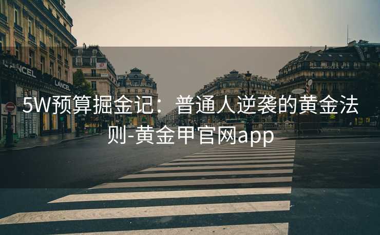 5W预算掘金记:普通人逆袭的黄金法则-黄金甲官网app